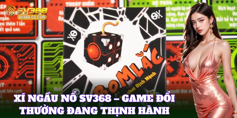 Xí Ngầu Nổ – Game đổi thưởng đang thịnh hành